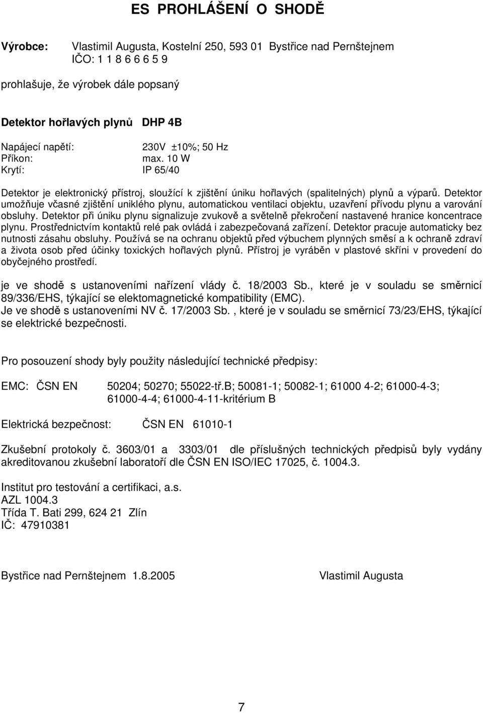 Detektor umožňuje včasné zjištění uniklého plynu, automatickou ventilaci objektu, uzavření přívodu plynu a varování obsluhy.