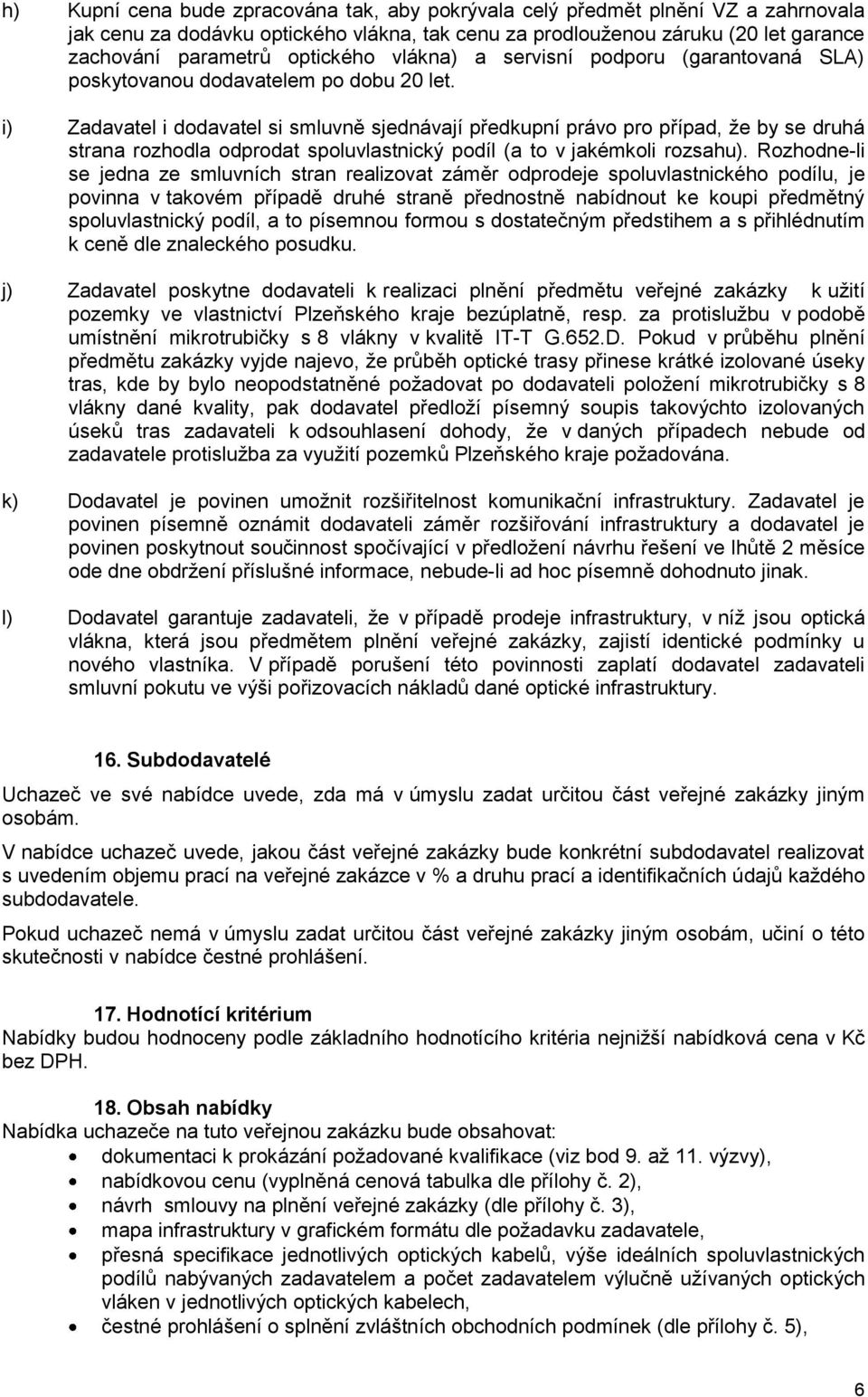 i) Zadavatel i dodavatel si smluvně sjednávají předkupní právo pro případ, že by se druhá strana rozhodla odprodat spoluvlastnický podíl (a to v jakémkoli rozsahu).