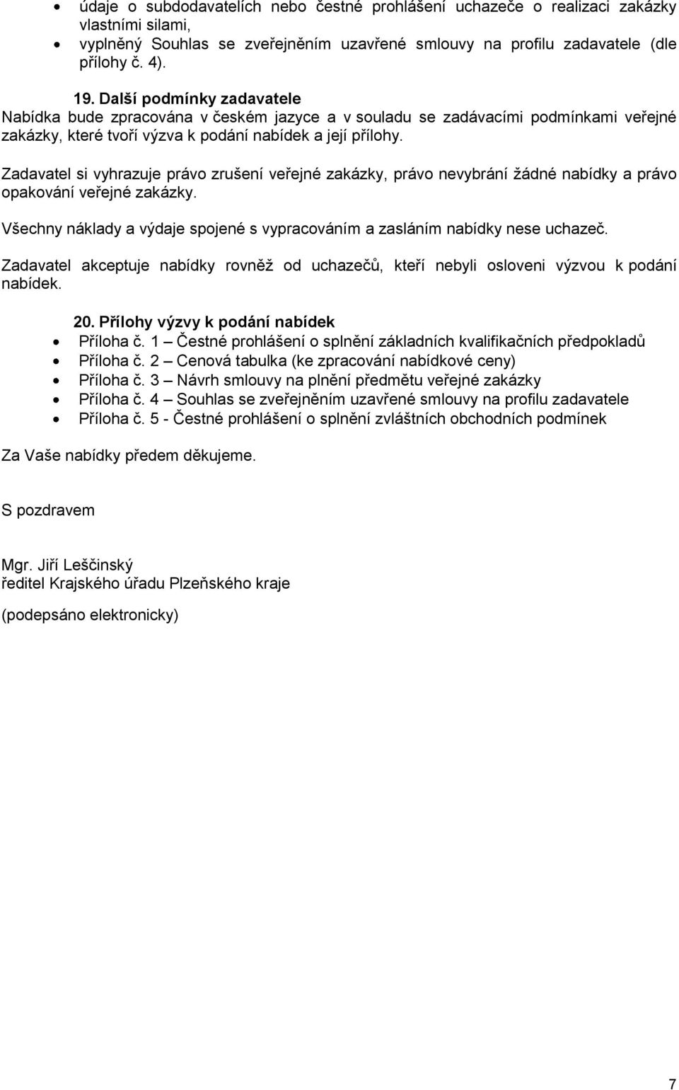 Zadavatel si vyhrazuje právo zrušení veřejné zakázky, právo nevybrání žádné nabídky a právo opakování veřejné zakázky. Všechny náklady a výdaje spojené s vypracováním a zasláním nabídky nese uchazeč.