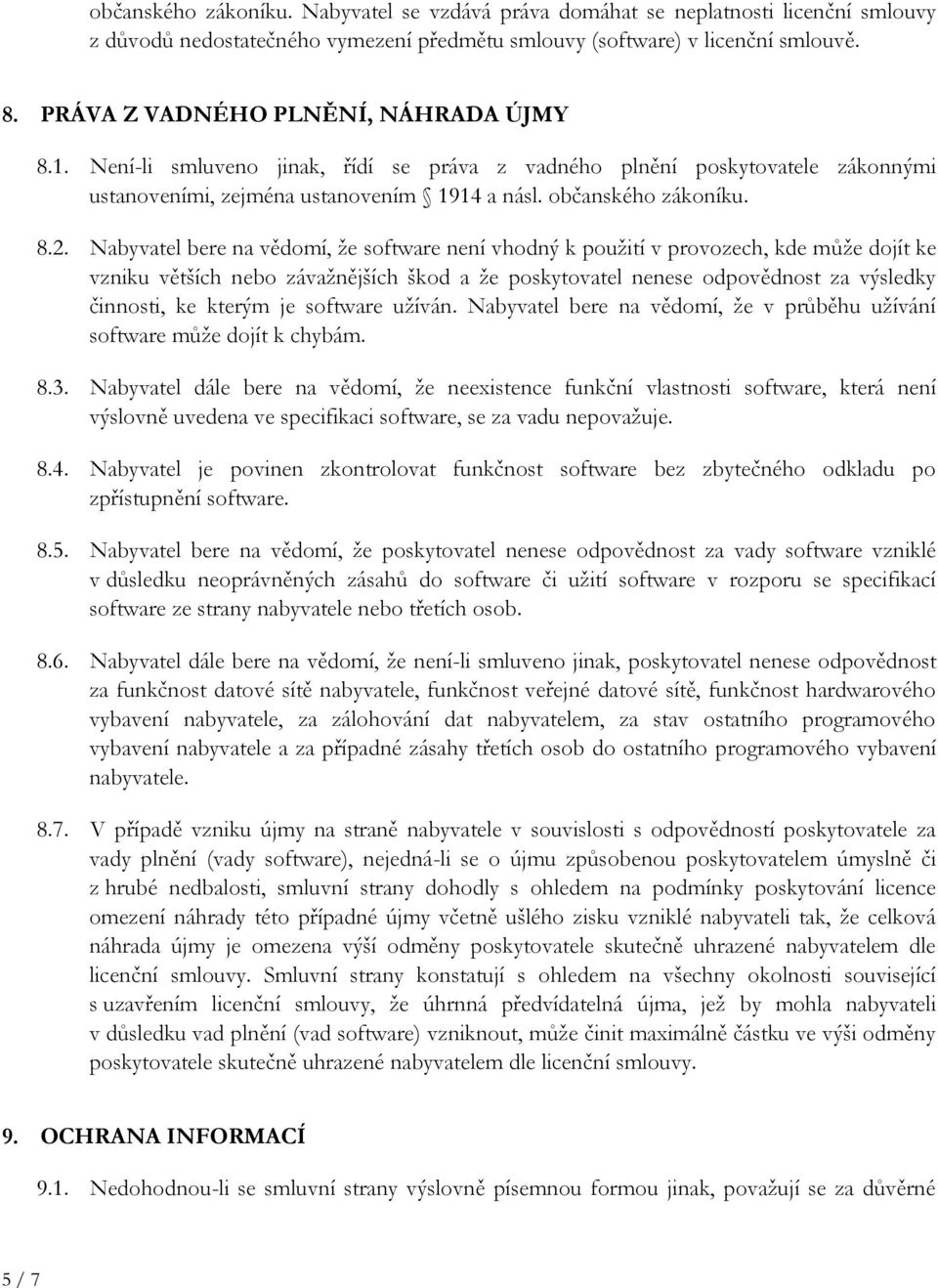 Nabyvatel bere na vědomí, že software není vhodný k použití v provozech, kde může dojít ke vzniku větších nebo závažnějších škod a že poskytovatel nenese odpovědnost za výsledky činnosti, ke kterým