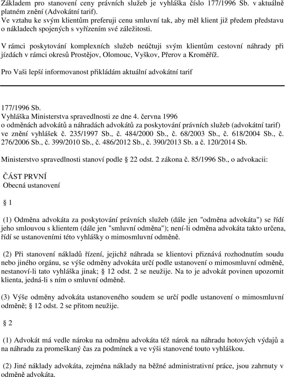 V rámci poskytování komplexních služeb neúčtuji svým klientům cestovní náhrady při jízdách v rámci okresů Prostějov, Olomouc, Vyškov, Přerov a Kroměříž.