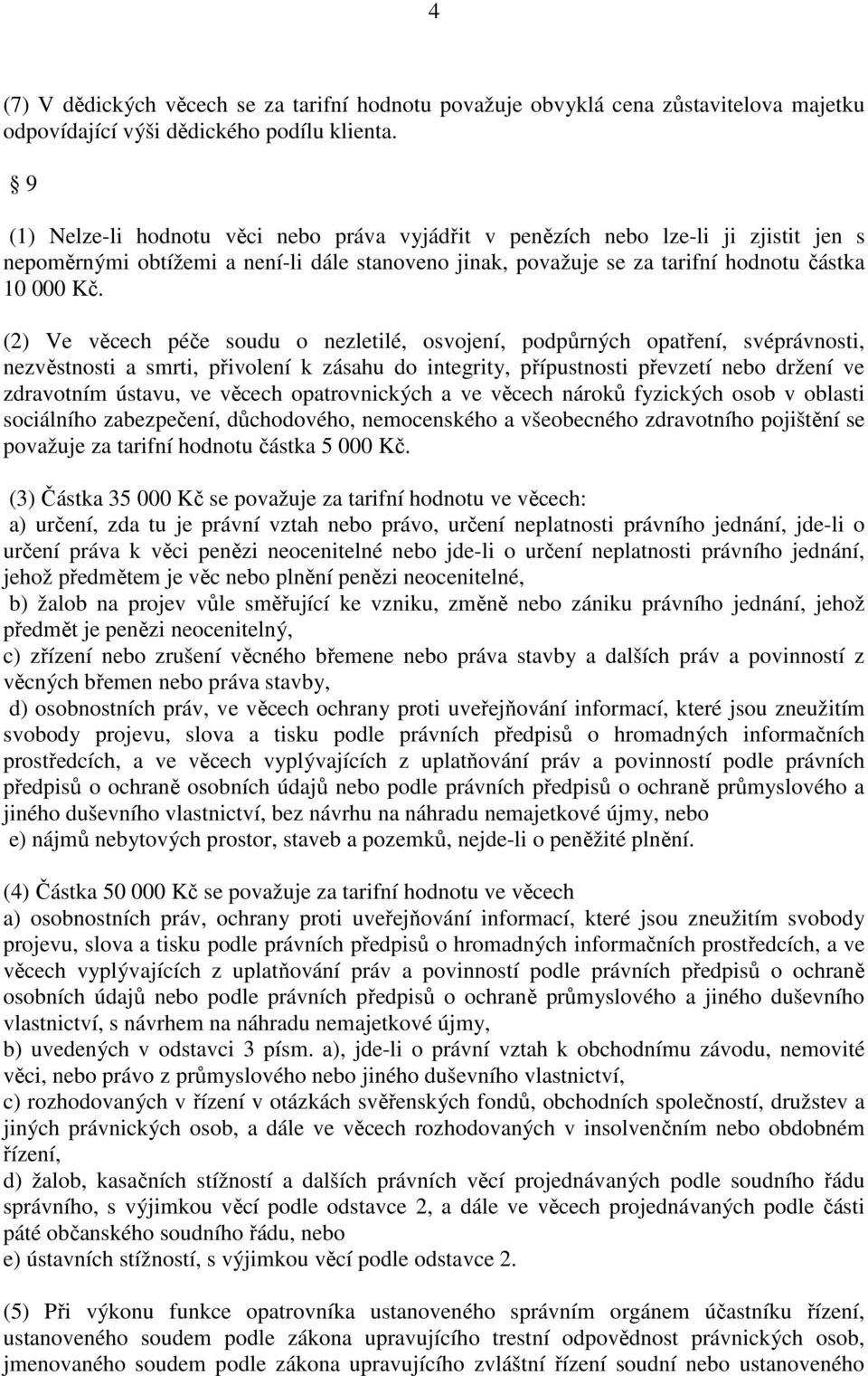 (2) Ve věcech péče soudu o nezletilé, osvojení, podpůrných opatření, svéprávnosti, nezvěstnosti a smrti, přivolení k zásahu do integrity, přípustnosti převzetí nebo držení ve zdravotním ústavu, ve