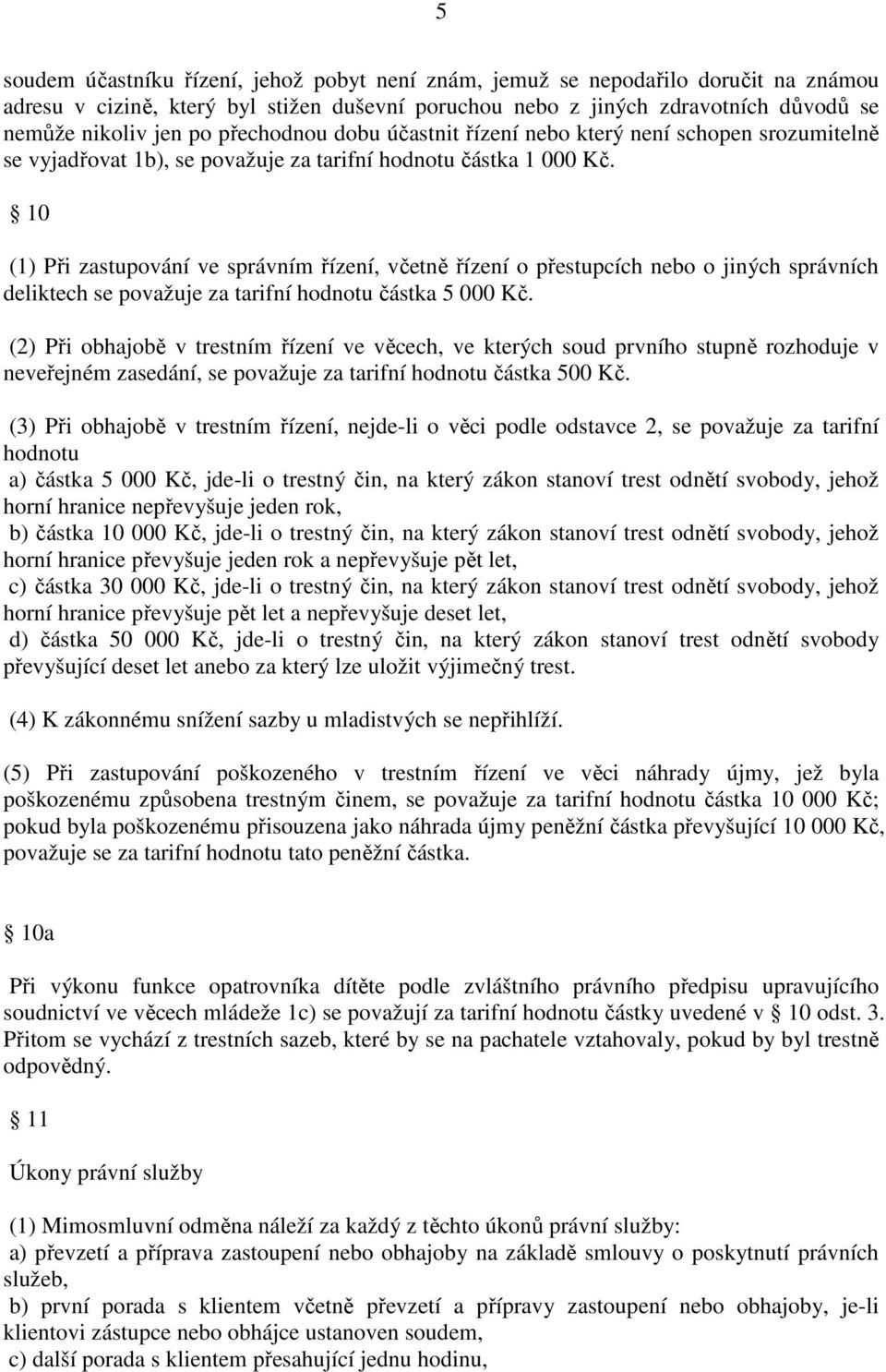 10 (1) Při zastupování ve správním řízení, včetně řízení o přestupcích nebo o jiných správních deliktech se považuje za tarifní hodnotu částka 5 000 Kč.