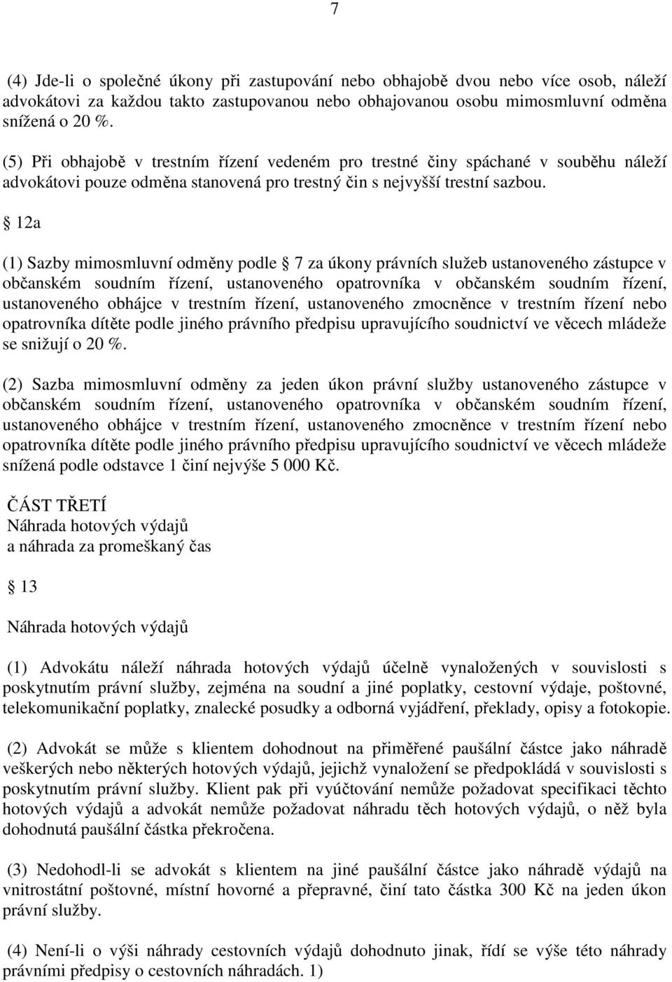 12a (1) Sazby mimosmluvní odměny podle 7 za úkony právních služeb ustanoveného zástupce v občanském soudním řízení, ustanoveného opatrovníka v občanském soudním řízení, ustanoveného obhájce v