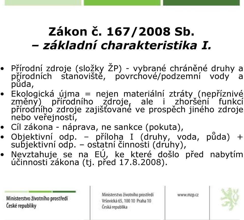 materiální ztráty (nepříznivé změny) přírodního zdroje, ale i zhoršení funkcí přírodního zdroje zajišťované ve prospěch jiného zdroje nebo