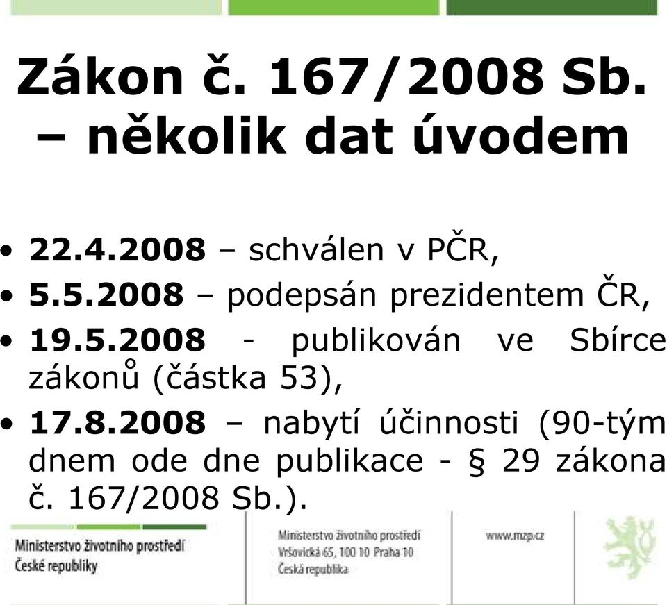 5.2008 podepsán prezidentem ČR, 19.5.2008 - publikován ve Sbírce zákonů (částka 53), 17.