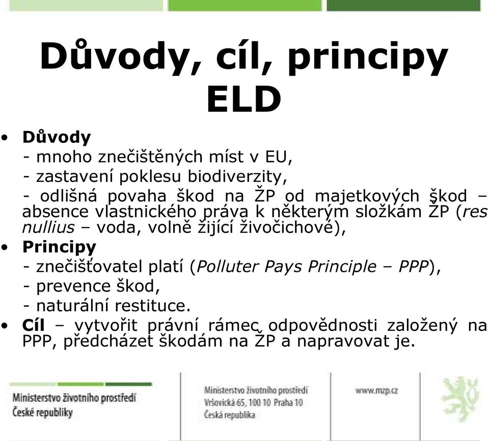 volně ţijící ţivočichové), Principy - znečišťovatel platí (Polluter Pays Principle PPP), - prevence škod, -