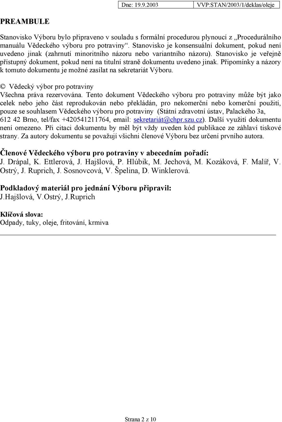 Stanovisko je veřejně přístupný dokument, pokud není na titulní straně dokumentu uvedeno jinak. Připomínky a názory k tomuto dokumentu je možné zasílat na sekretariát Výboru.