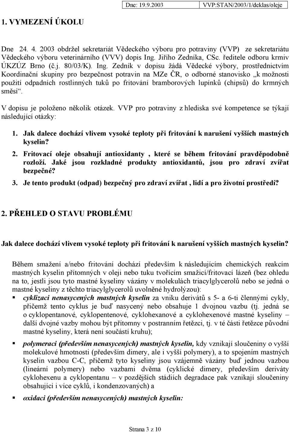 Zedník v dopisu žádá Vědecké výbory, prostřednictvím Koordinační skupiny pro bezpečnost potravin na MZe ČR, o odborné stanovisko k možnosti použití odpadních rostlinných tuků po fritování