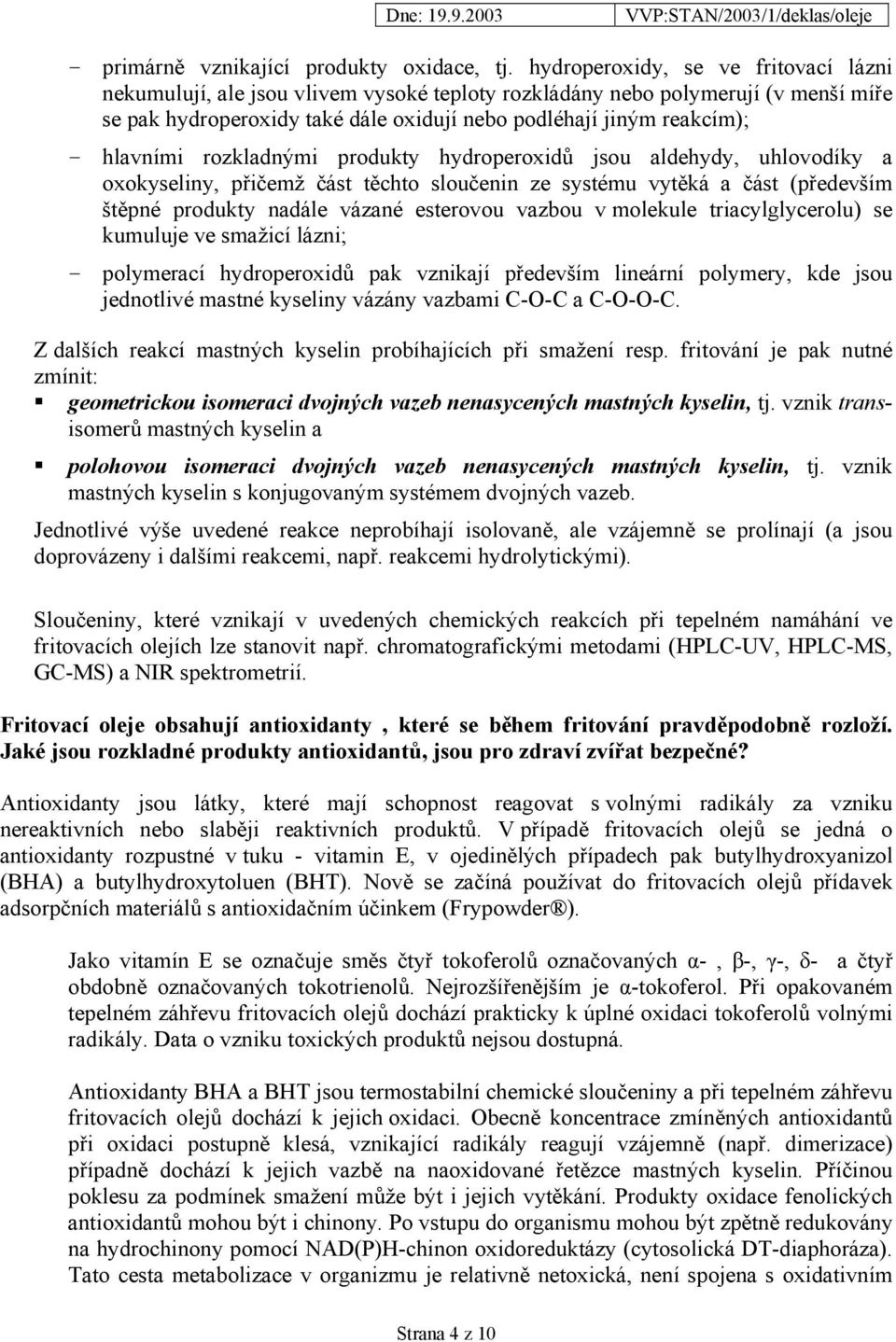 hlavními rozkladnými produkty hydroperoxidů jsou aldehydy, uhlovodíky a oxokyseliny, přičemž část těchto sloučenin ze systému vytěká a část (především štěpné produkty nadále vázané esterovou vazbou v