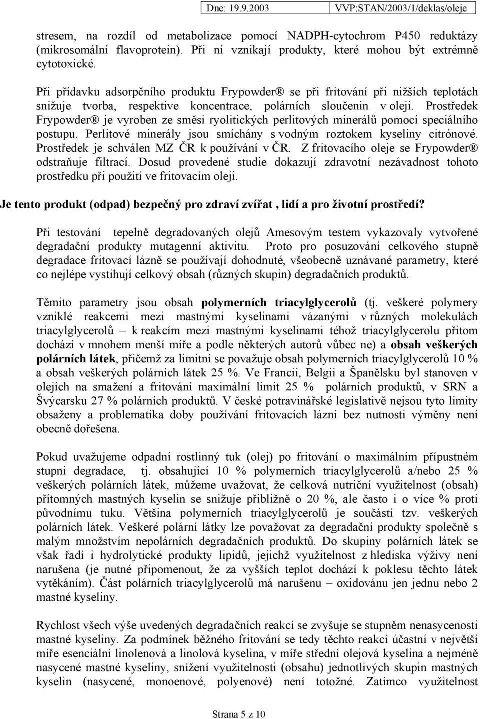 Prostředek Frypowder je vyroben ze směsi ryolitických perlitových minerálů pomocí speciálního postupu. Perlitové minerály jsou smíchány s vodným roztokem kyseliny citrónové.