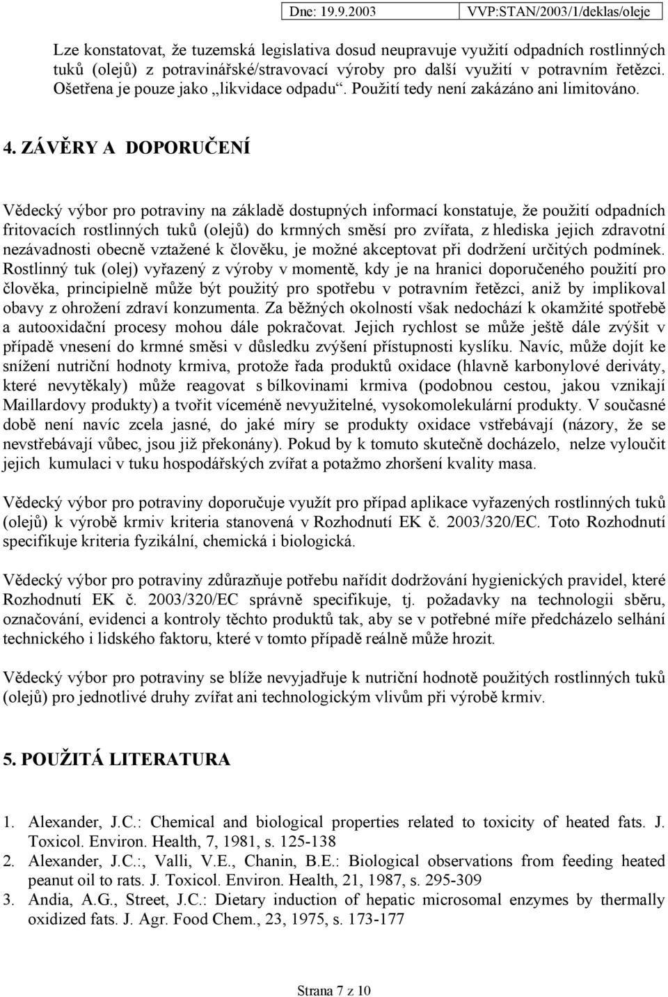 ZÁVĚRY A DOPORUČENÍ Vědecký výbor pro potraviny na základě dostupných informací konstatuje, že použití odpadních fritovacích rostlinných tuků (olejů) do krmných směsí pro zvířata, z hlediska jejich