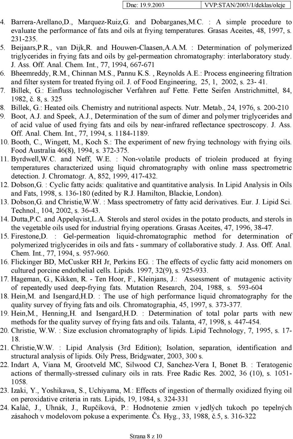 Chem. Int., 77, 1994, 667-671 6. Bheemreddy, R.M., Chinnan M.S., Pannu K.S., Reynolds A.E.: Process engineering filtration and filter system for treated frying oil. J.