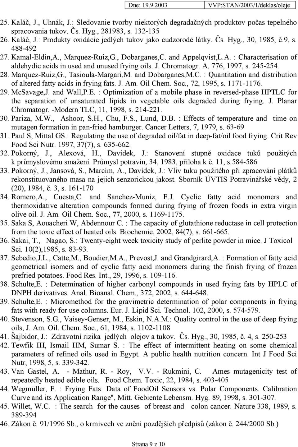 A, 776, 1997, s. 245-254. 28. Marquez-Ruiz,G., Tasioula-Margari,M. and Dobarganes,M.C. : Quantitation and distribution of altered fatty acids in frying fats. J. Am. Oil Chem. Soc., 72, 1995, s.