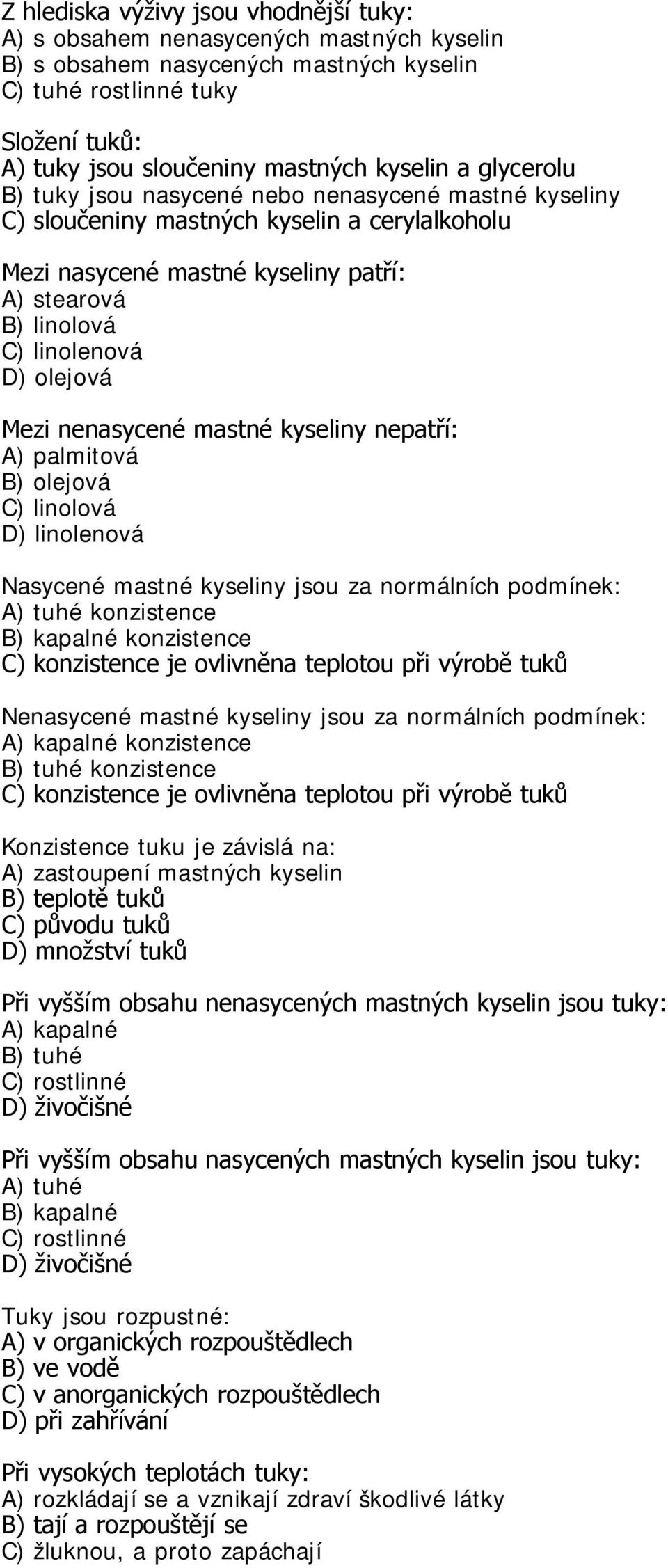 nenasycené mastné kyseliny nepatří: B) olejová C) linolová D) linolenová Nasycené mastné kyseliny jsou za normálních podmínek: A) tuhé konzistence B) kapalné konzistence Nenasycené mastné kyseliny