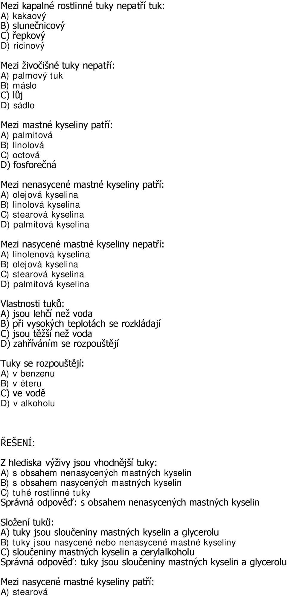 voda B) při vysokých teplotách se rozkládají C) jsou těžší než voda D) zahříváním se rozpouštějí Tuky se rozpouštějí: A) v benzenu B) v éteru C) ve vodě D) v alkoholu ŘEŠENÍ: Z hlediska výživy jsou