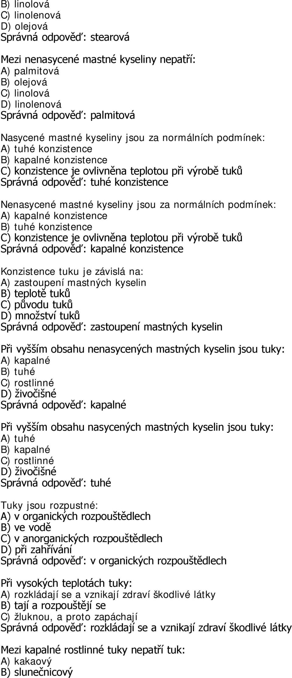 odpověď: kapalné konzistence Konzistence tuku je závislá na: A) zastoupení mastných kyselin B) teplotě tuků C) původu tuků D) množství tuků Správná odpověď: zastoupení mastných kyselin Při vyšším