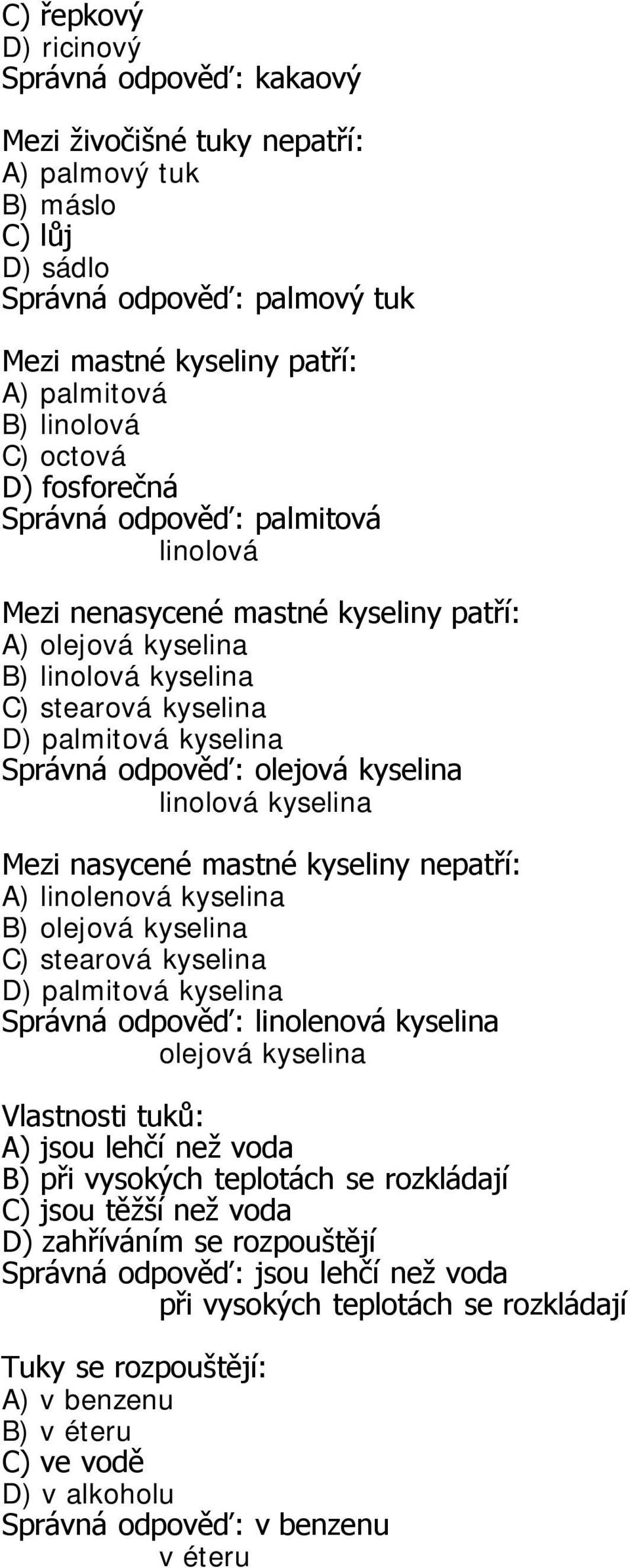 linolenová kyselina B) olejová kyselina Správná odpověď: linolenová kyselina olejová kyselina Vlastnosti tuků: A) jsou lehčí než voda B) při vysokých teplotách se rozkládají C) jsou těžší než voda D)