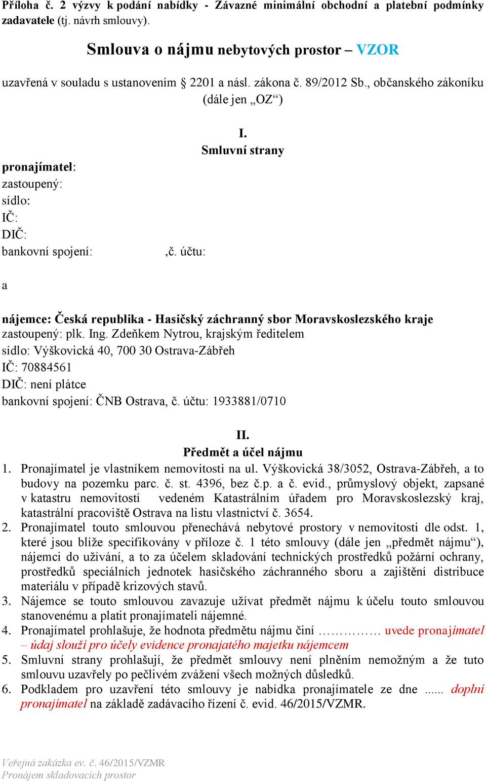 , občanského zákoníku (dále jen OZ ) pronajímatel: zastoupený: sídlo: IČ: DIČ: bankovní spojení:,č. účtu: I.