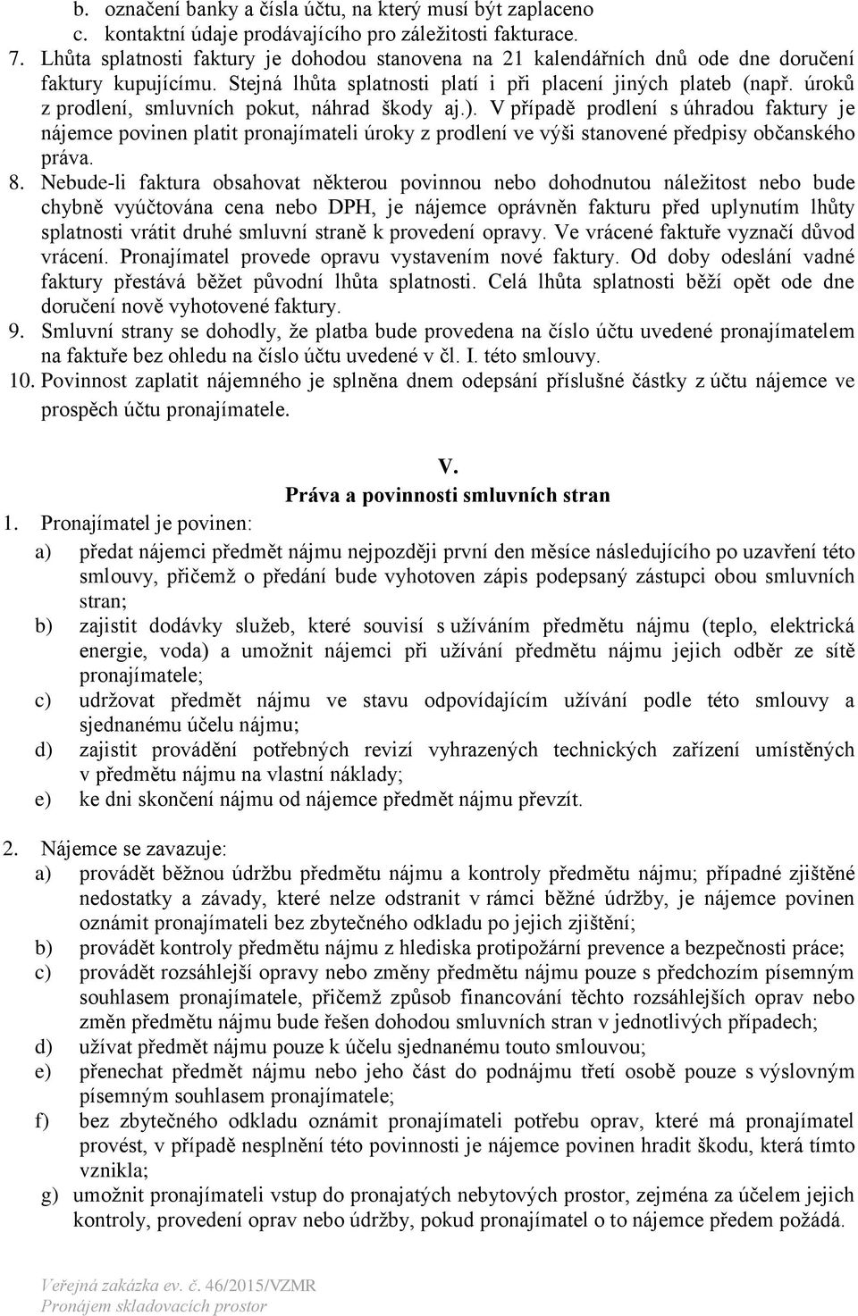 úroků z prodlení, smluvních pokut, náhrad škody aj.). V případě prodlení s úhradou faktury je nájemce povinen platit pronajímateli úroky z prodlení ve výši stanovené předpisy občanského práva. 8.