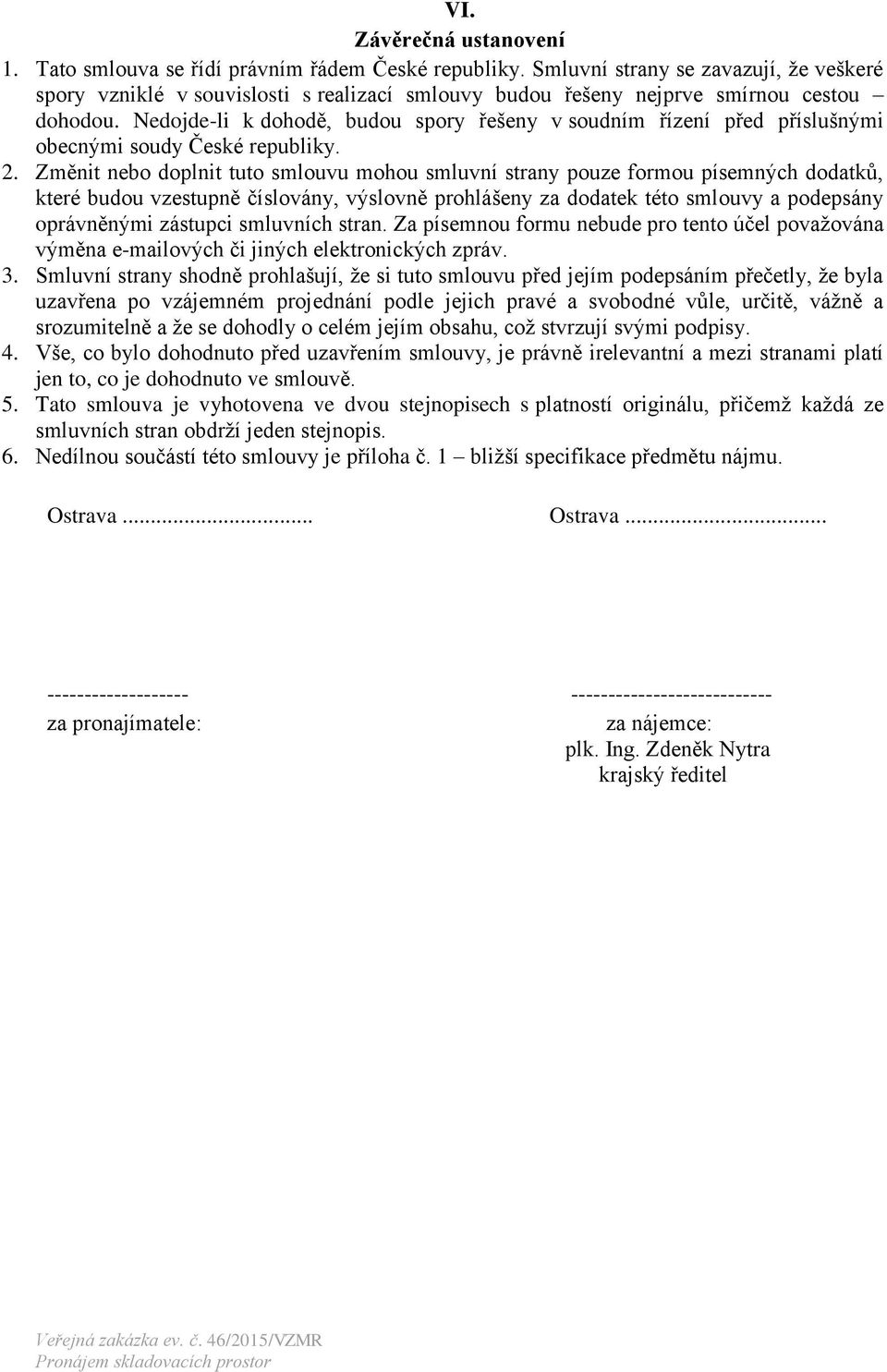 Nedojde-li k dohodě, budou spory řešeny v soudním řízení před příslušnými obecnými soudy České republiky. 2.