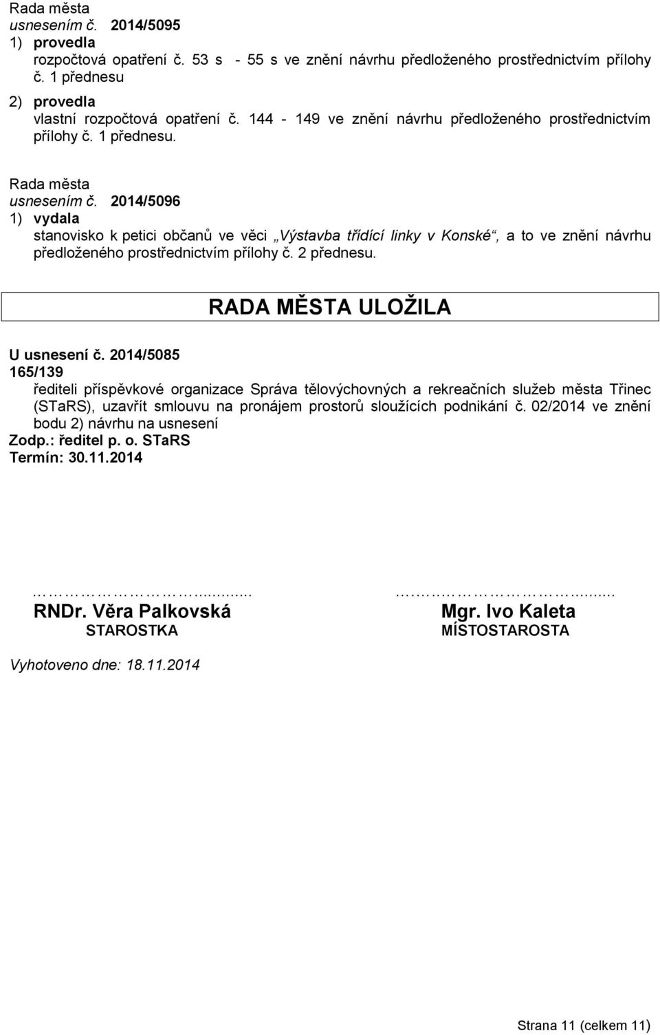 2014/5096 1) vydala stanovisko k petici občanů ve věci Výstavba třídící linky v Konské, a to ve znění návrhu předloženého prostřednictvím přílohy č. 2 přednesu. RADA MĚSTA ULOŽILA U usnesení č.