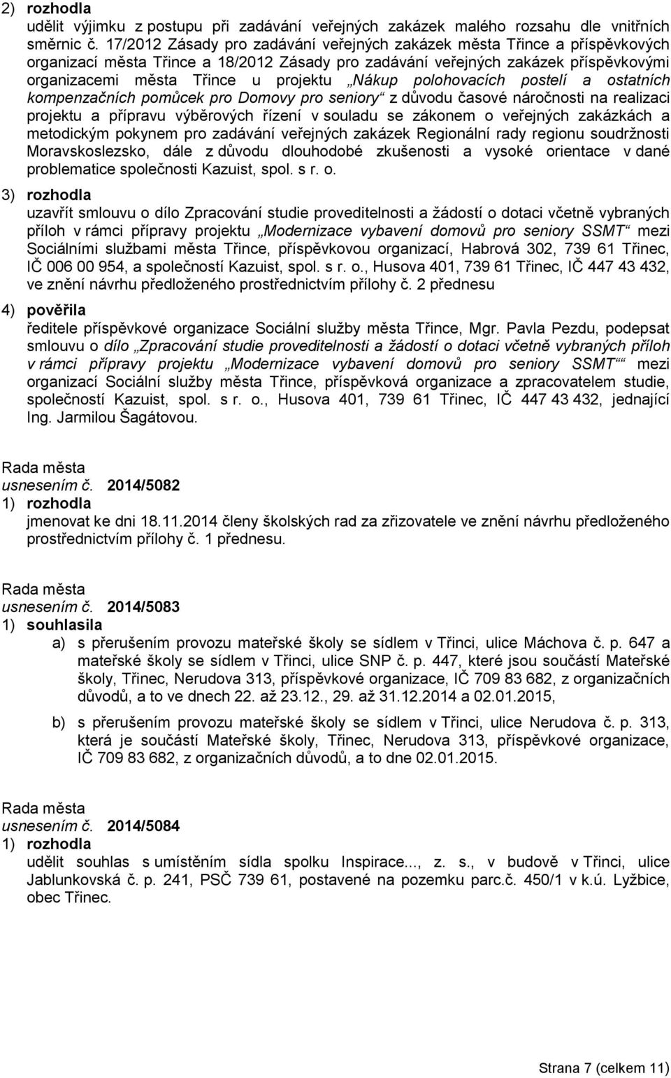 Nákup polohovacích postelí a ostatních kompenzačních pomůcek pro Domovy pro seniory z důvodu časové náročnosti na realizaci projektu a přípravu výběrových řízení v souladu se zákonem o veřejných