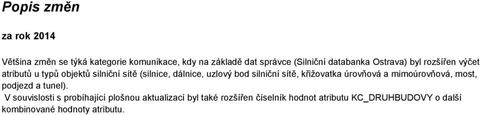 uzlový bod silniční sítě, křižovatka úrovňová a mimoúrovňová, most, podjezd a tunel).