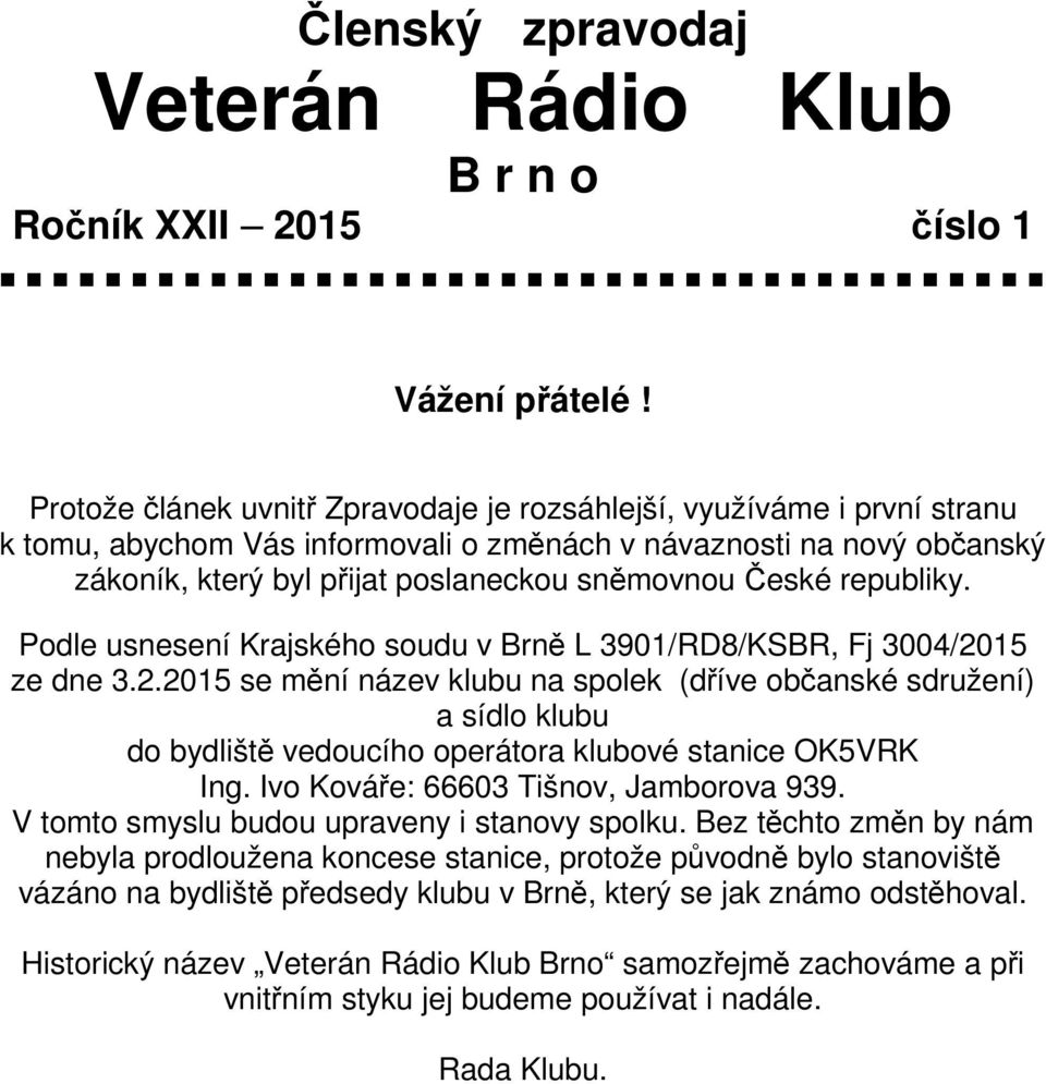 republiky. Podle usnesení Krajského soudu v Brně L 3901/RD8/KSBR, Fj 3004/20