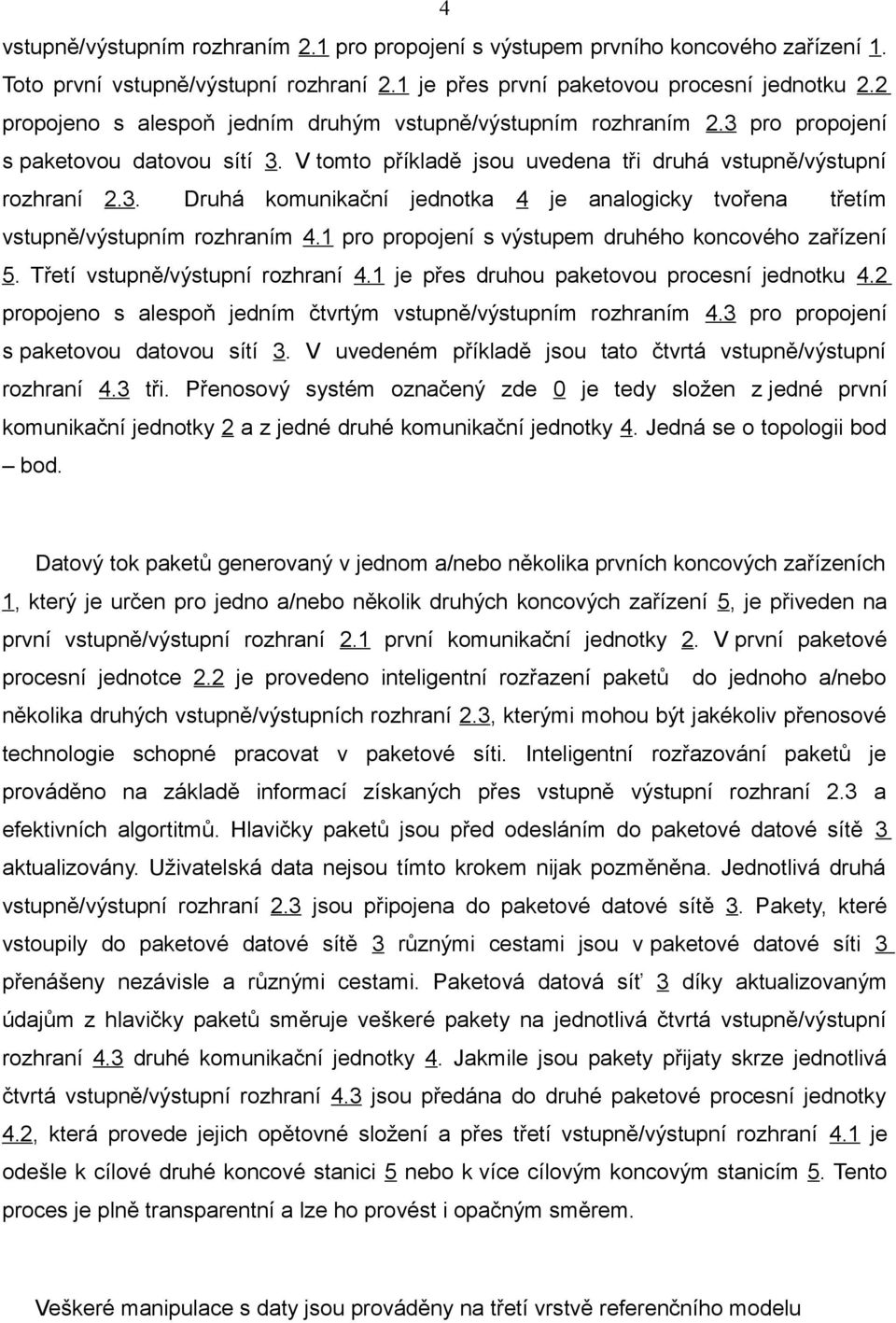 1 pro propojení s výstupem druhého koncového zařízení 5. Třetí vstupně/výstupní rozhraní 4.1 je přes druhou paketovou procesní jednotku 4.