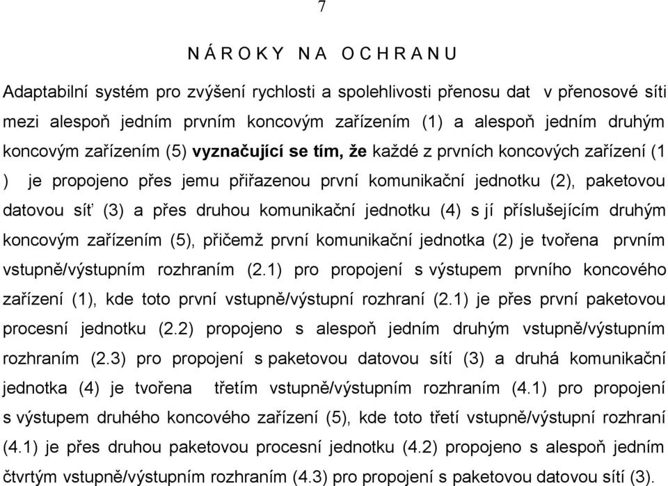 komunikační jednotku (4) s jí příslušejícím druhým koncovým zařízením (5), přičemž první komunikační jednotka (2) je tvořena prvním vstupně/výstupním rozhraním (2.