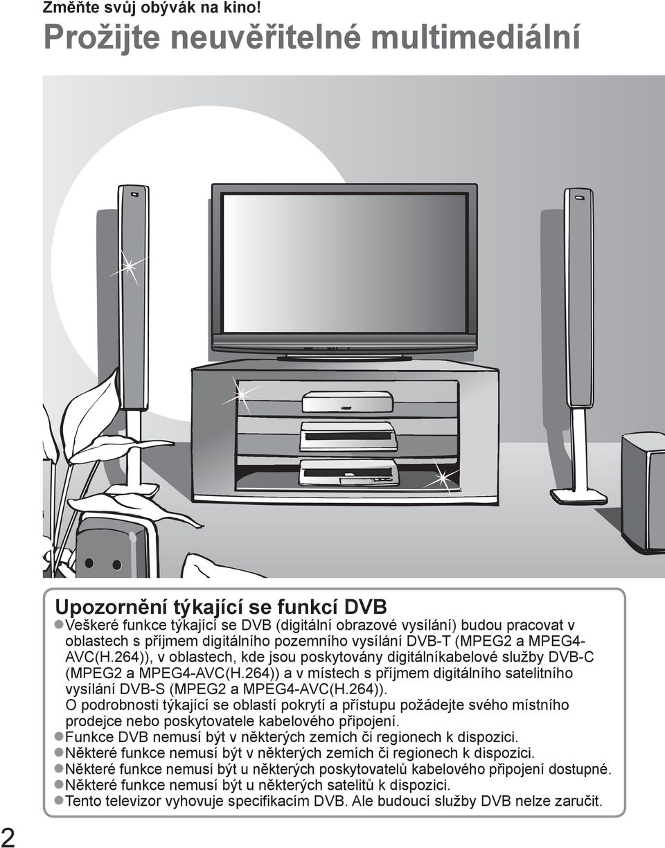 vysílání DVB-T (MPEG2 a MPEG4- AVC(H.264)), v oblastech, kde jsou poskytovány digitálníkabelové služby DVB-C (MPEG2 a MPEG4-AVC(H.