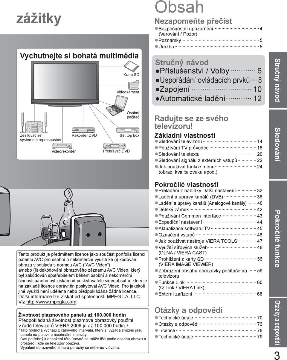 zakódován spotřebitelem během osobní a nekomerční činnosti a/nebo byl získán od poskytovatele videoobsahu, který je na základě licence oprávněn poskytovat AVC Video.