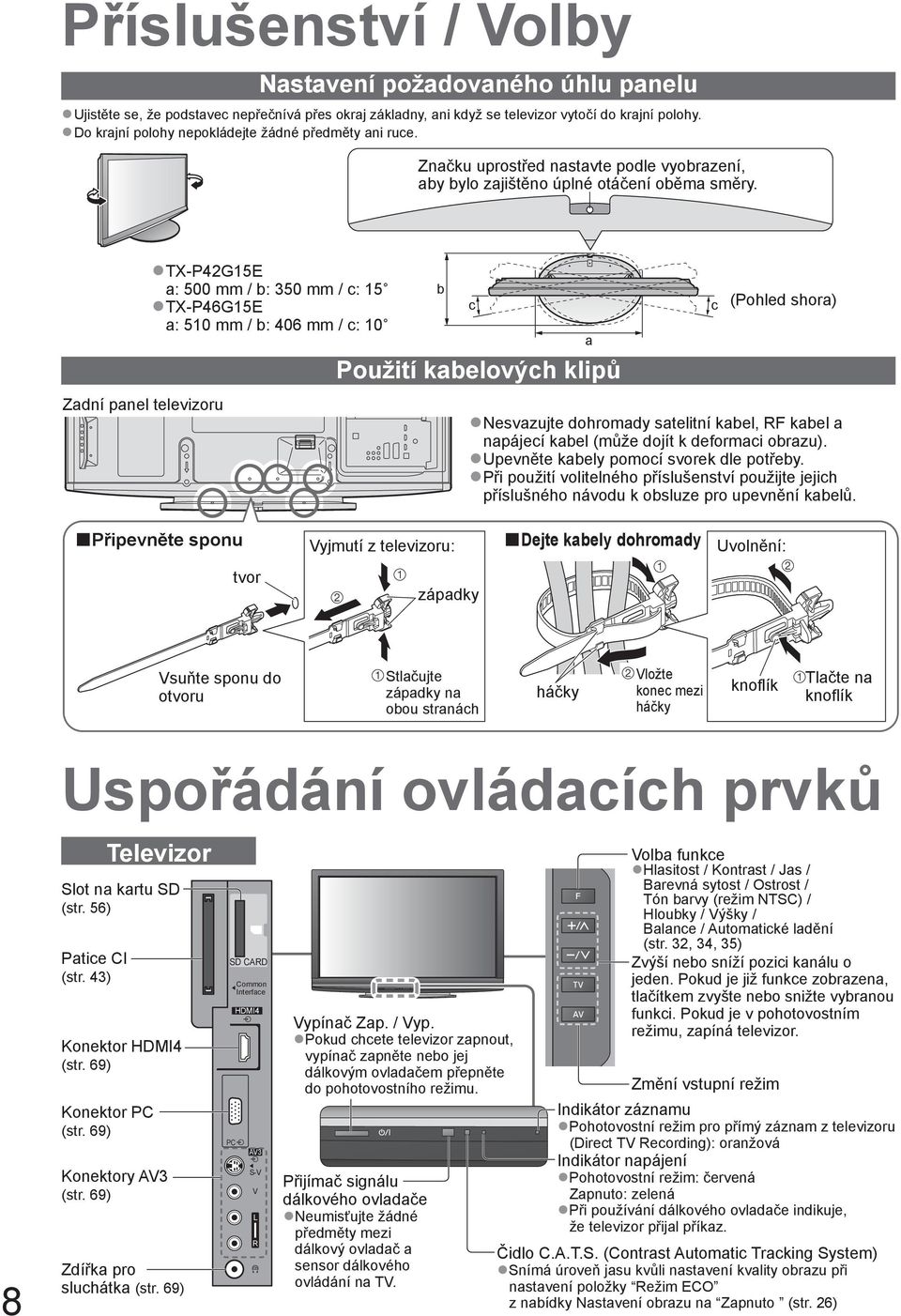 Zadní panel televizoru TX-P42G15E a: 500 mm / b: 350 mm / c: 15 TX-P46G15E a: 510 mm / b: 406 mm / c: 10 Připevněte sponu tvor b c Použití kabelových klipů Vyjmutí z televizoru: západky a c (Pohled