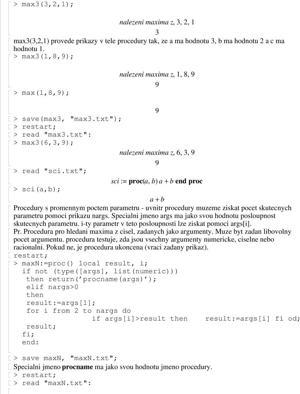 txt"; sci := proc( a, b ) a + b end proc sci(a,b); a + b Procedury s promennym poctem parametru - uvnitr procedury muzeme ziskat pocet skutecnych parametru pomoci prikazu nargs.