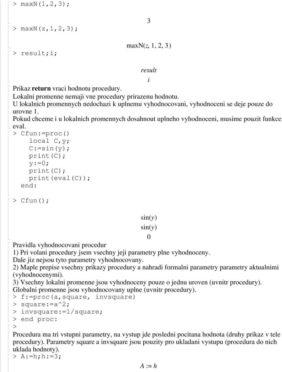 Cfun:=proc() local C,y; C:=sin(y); print(c); y:=0; print(c); print(eval(c)); Cfun(); sin( y) sin( y) 0 Pravidla vyhodnocovani procedur ) Pri volani procedury jsem vsechny jeji parametry plne