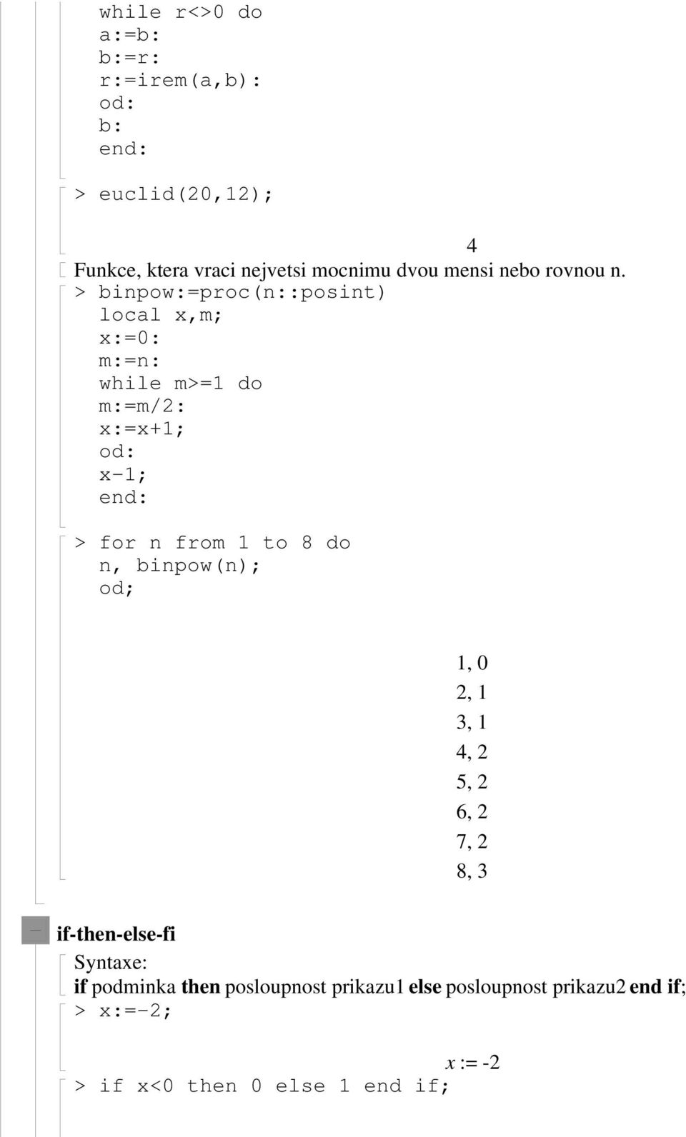 binpow:=proc(n::posint) local x,m; x:=0: m:=n: while m= do m:=m/: x:=x+; od: x-; for n from to 8 do