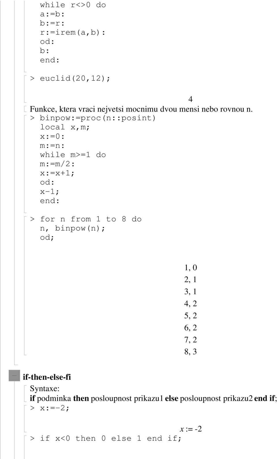 binpow:=proc(n::posint) local x,m; x:=0: m:=n: while m= do m:=m/: x:=x+; od: x-; for n from to 8 do