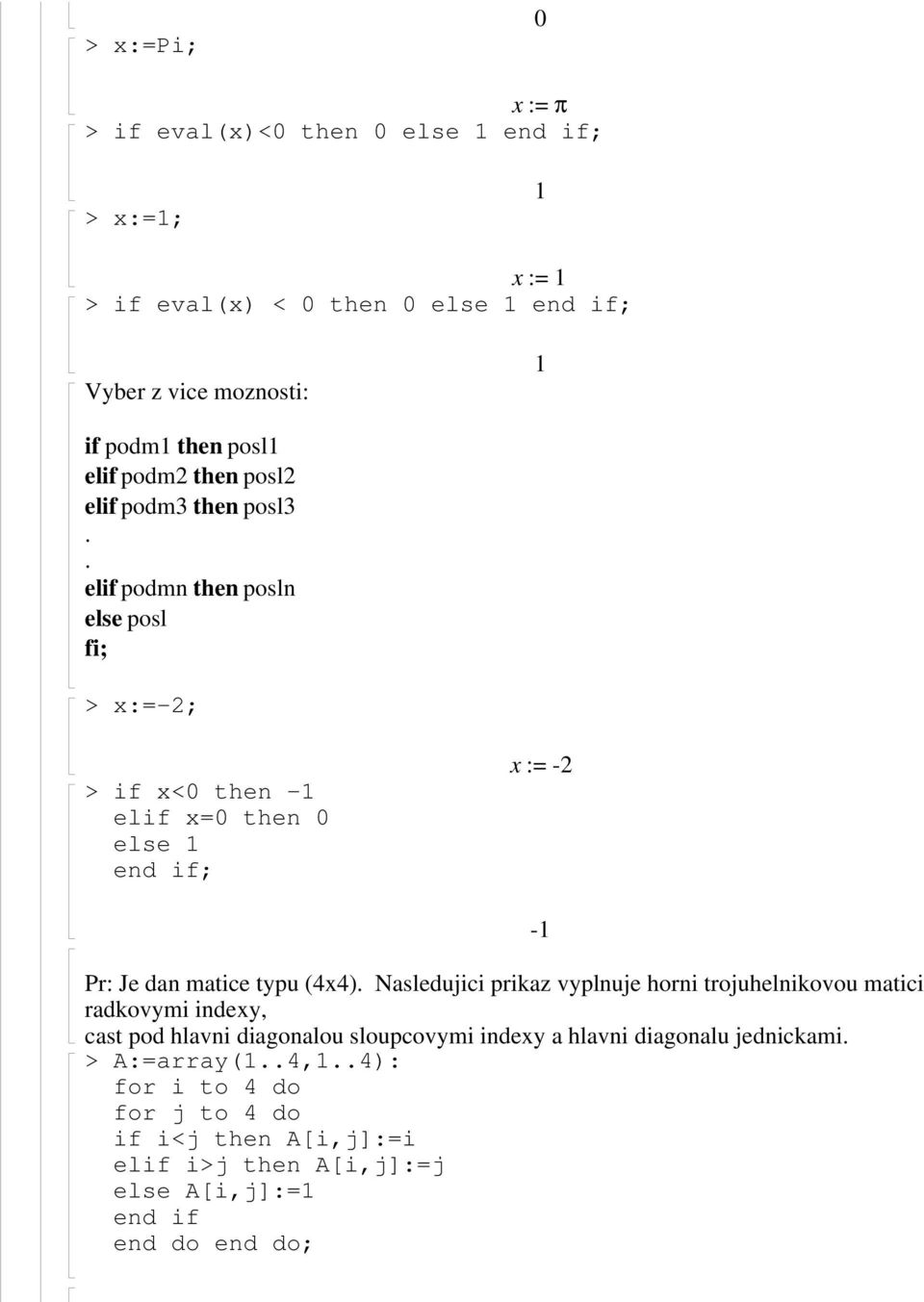 . elif podmn then posln else posl fi; x:=-; if x<0 then - elif x=0 then 0 else end if; x := - - Pr: Je dan matice typu (4x4).