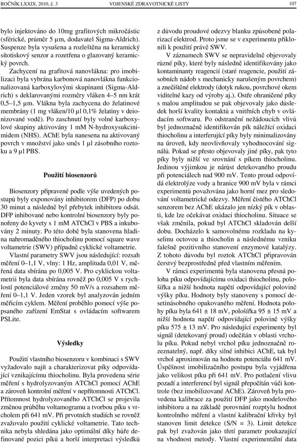 Zachycení na grafitová nanovlákna: pro imobilizaci byla vybrána karbonová nanovlákna funkcionalizovaná karboxylovými skupinami (Sigma-Aldrich) s deklarovanými rozměry vláken 4 5 nm krát 0,5 1,5 µm.