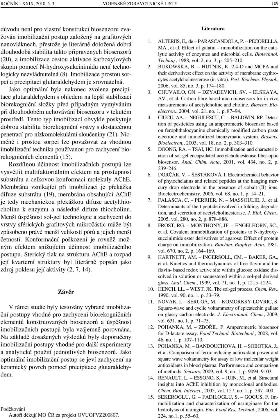 stabilita takto připravených biosenzorů (20), a imobilizace cestou aktivace karboxylových skupin pomocí N-hydroxysukcinimidu není technologicky nezvládnutelná (8).