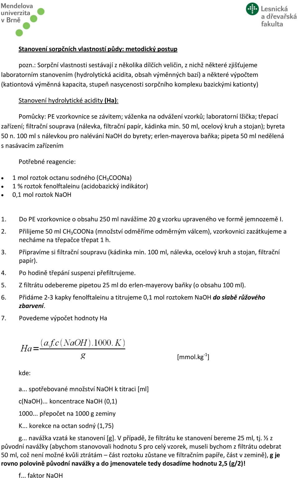 kapacita, stupeň nasycenosti sorpčního komplexu bazickými kationty) Stanovení hydrolytické acidity (Ha): Pomůcky: PE vzorkovnice se závitem; váženka na odvážení vzorků; laboratorní lžička; třepací