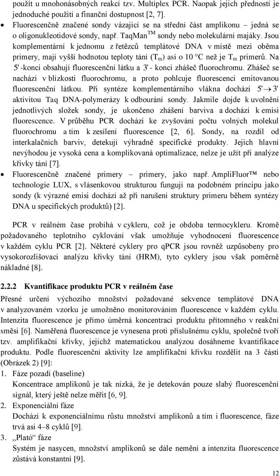 Jsou komplementární k jednomu z řetězců templátové DNA v místě mezi oběma primery, mají vyšší hodnotou teploty tání (T m ) asi o 10 C než je T m primerů.
