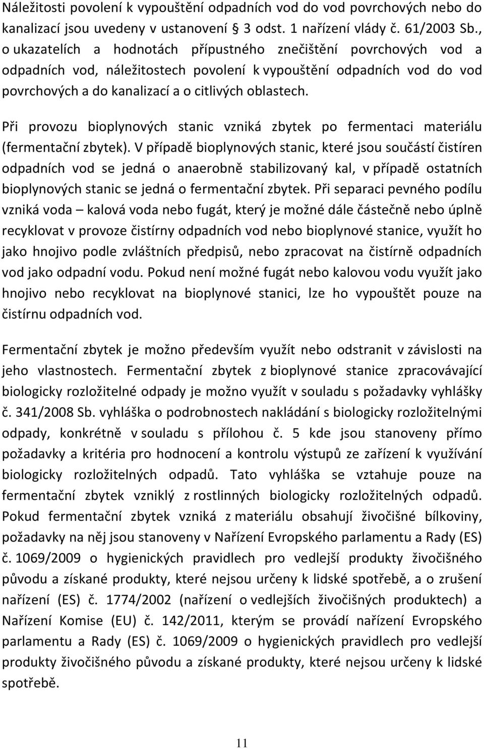 Při provozu bioplynových stanic vzniká zbytek po fermentaci materiálu (fermentační zbytek).