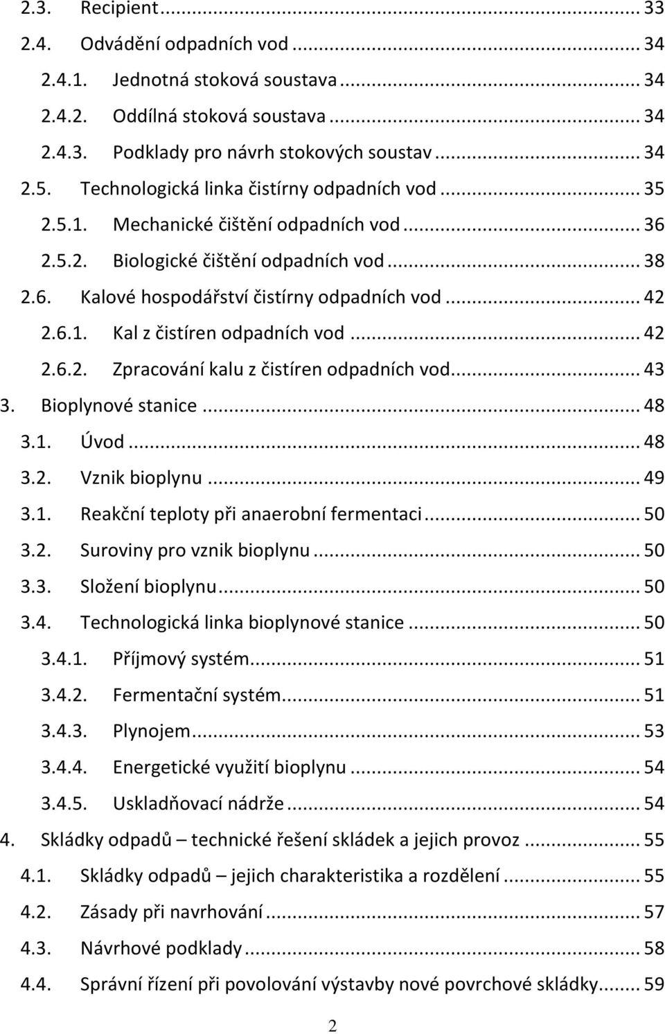 .. 42 2.6.2. Zpracování kalu z čistíren odpadních vod... 43 3. Bioplynové stanice... 48 3.1. Úvod... 48 3.2. Vznik bioplynu... 49 3.1. Reakční teploty při anaerobní fermentaci... 50 3.2. Suroviny pro vznik bioplynu.