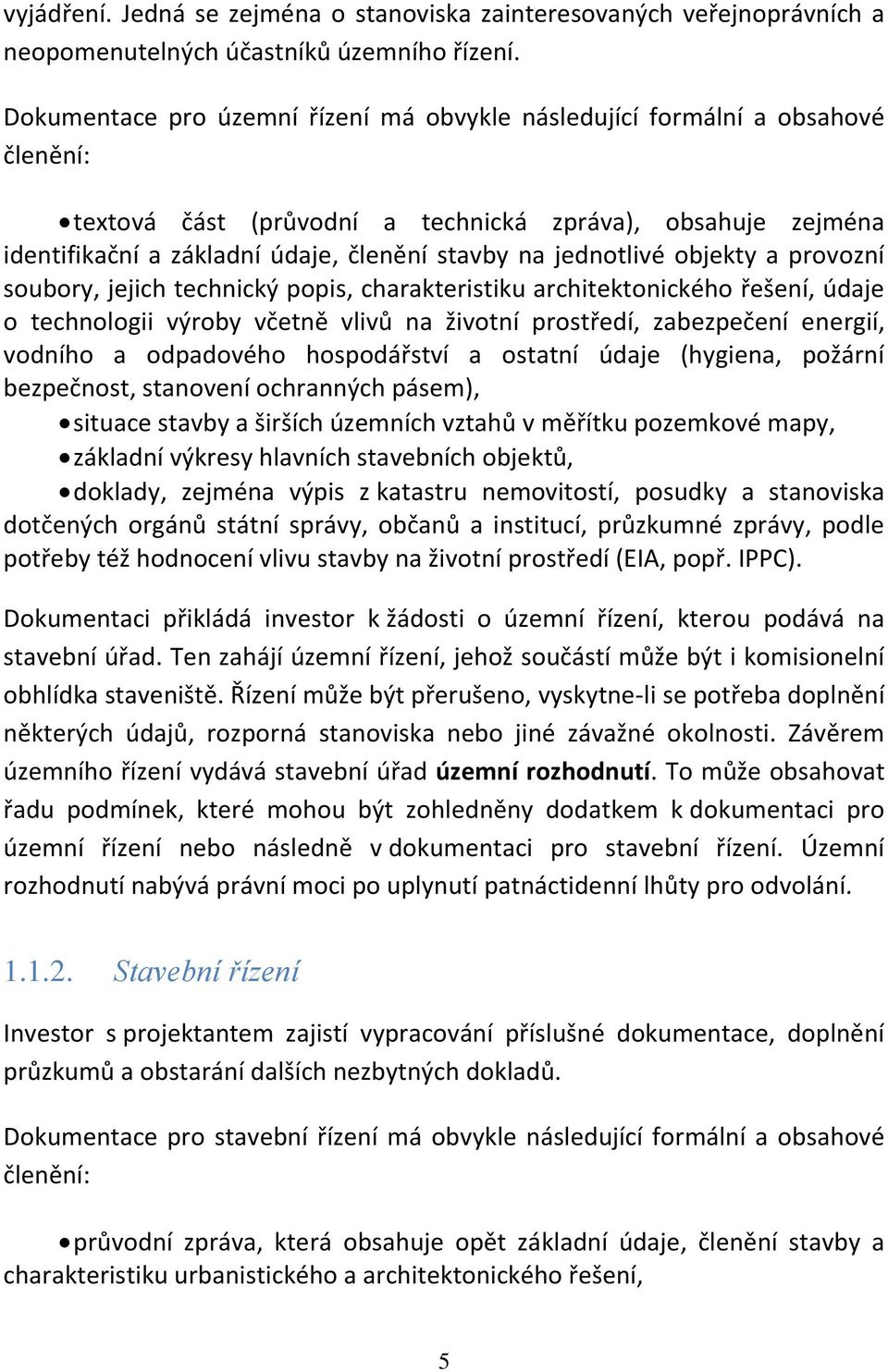 jednotlivé objekty a provozní soubory, jejich technický popis, charakteristiku architektonického řešení, údaje o technologii výroby včetně vlivů na životní prostředí, zabezpečení energií, vodního a