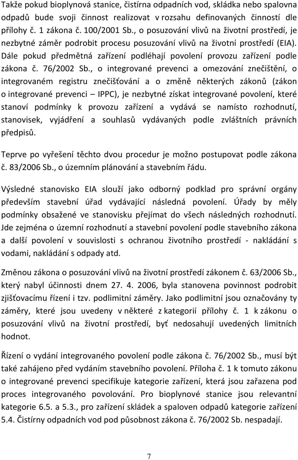 Dále pokud předmětná zařízení podléhají povolení provozu zařízení podle zákona č. 76/2002 Sb.