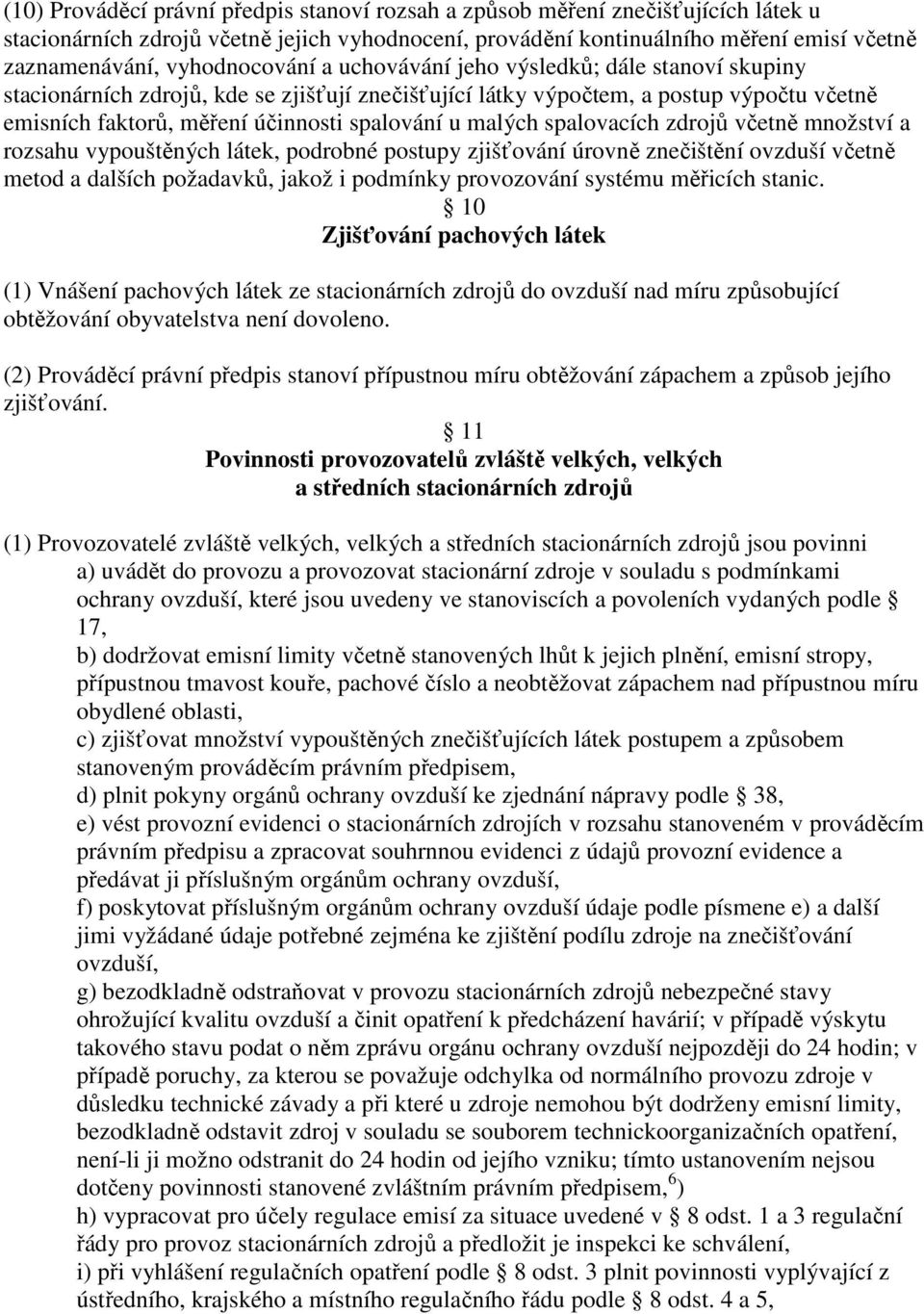 u malých spalovacích zdrojů včetně množství a rozsahu vypouštěných látek, podrobné postupy zjišťování úrovně znečištění ovzduší včetně metod a dalších požadavků, jakož i podmínky provozování systému