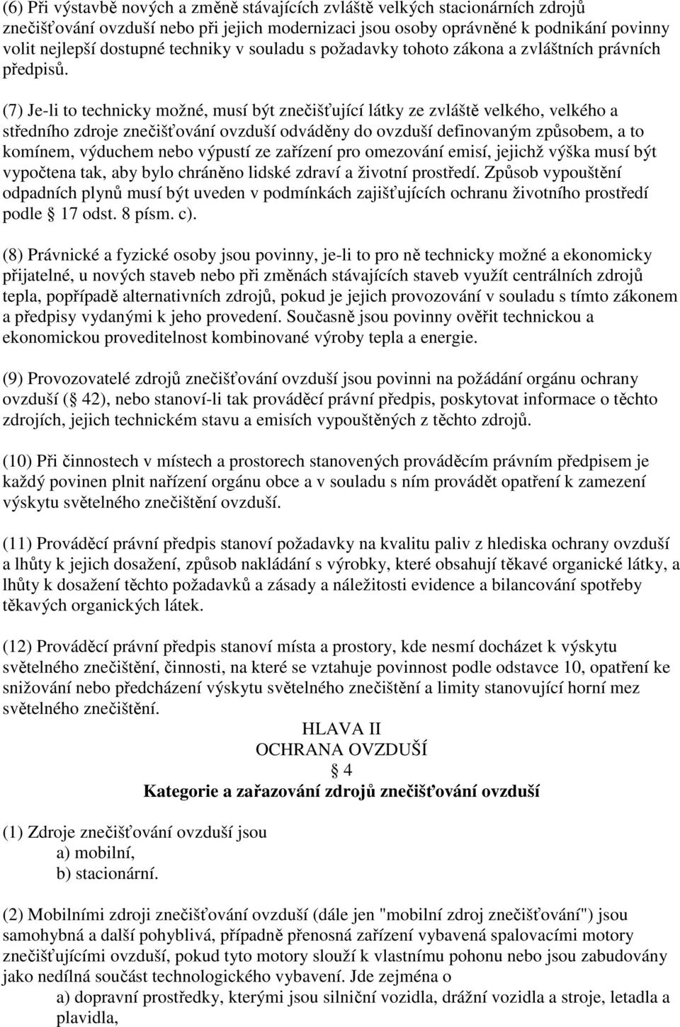 (7) Je-li to technicky možné, musí být znečišťující látky ze zvláště velkého, velkého a středního zdroje znečišťování ovzduší odváděny do ovzduší definovaným způsobem, a to komínem, výduchem nebo