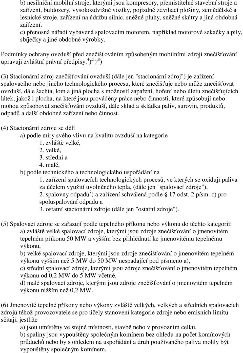 Podmínky ochrany ovzduší před znečišťováním způsobeným mobilními zdroji znečišťování upravují zvláštní právní předpisy.